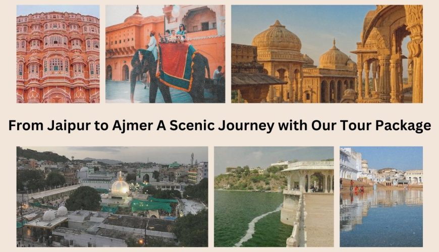 From Jaipur to Ajmer A Scenic Journey with Our Tour Package