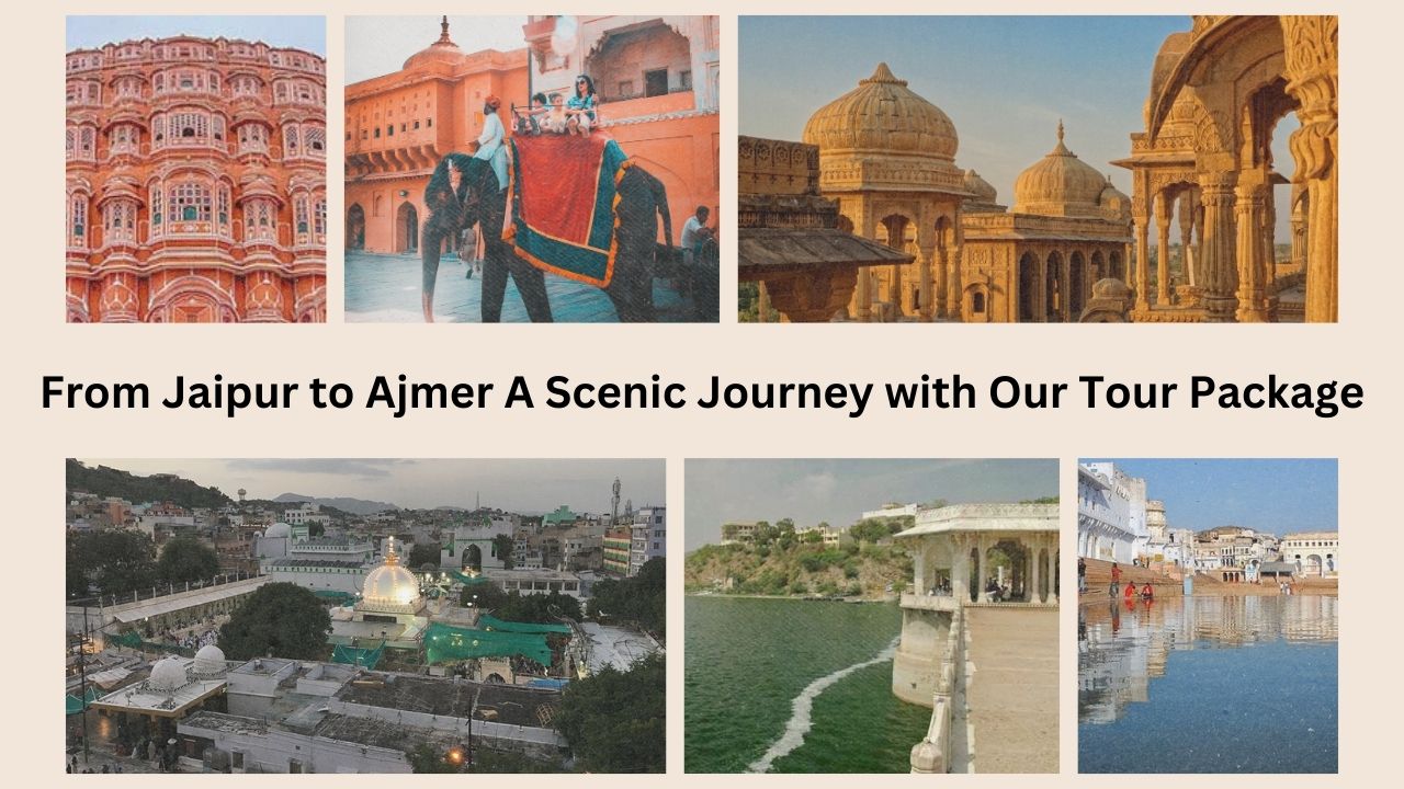 From Jaipur to Ajmer A Scenic Journey with Our Tour Package