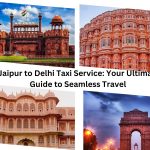 Jaipur to Delhi Taxi Service: Your Ultimate Guide to Seamless Travel