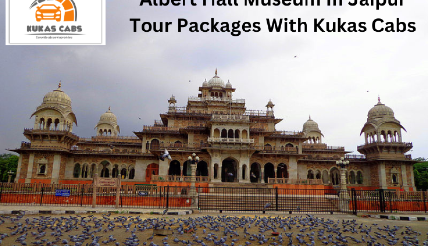 Albert Hall Museum In Jaipur Tour Packages  With Kukas Cabs